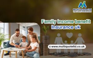 Family Income Benefit Insurance UK – The Smart Way to Protect Your Family’s Lifestyle
